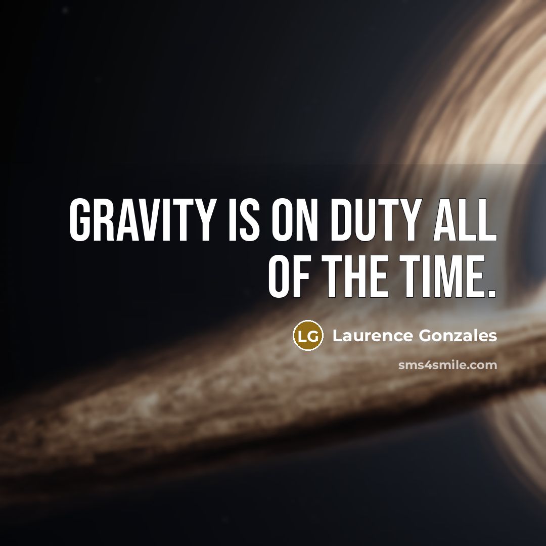 “Gravity is on duty all of the time.…” quote by Laurence Gonzales