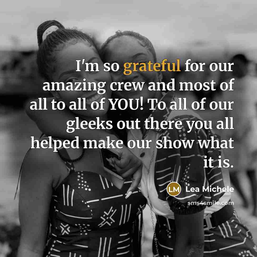“I'm so grateful for our amazing crew and most of all to all of YOU! To all of our gleeks out there you all helped make our show what it is.” quote by Lea Michele