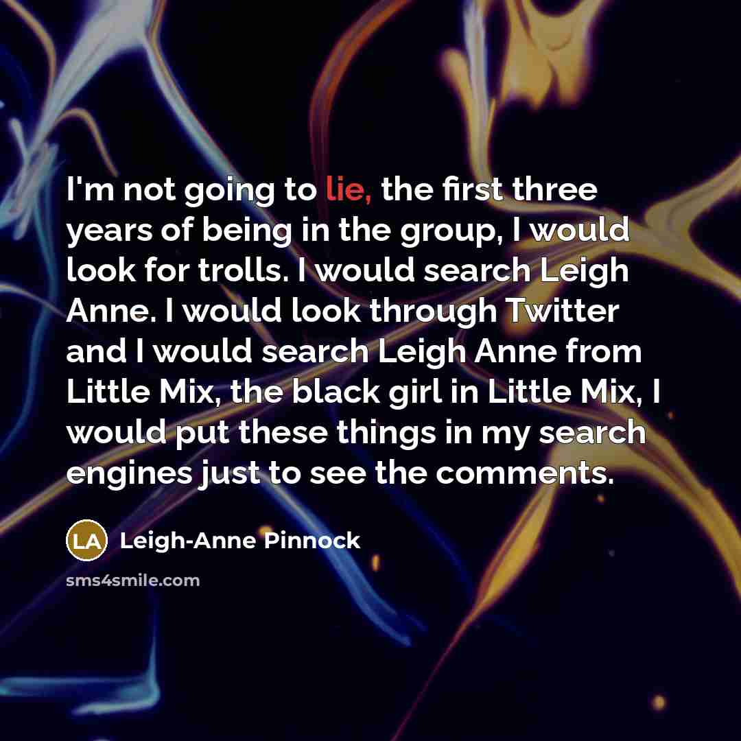 “I'm not going to lie, the first three years of…” quote by Leigh-Anne Pinnock