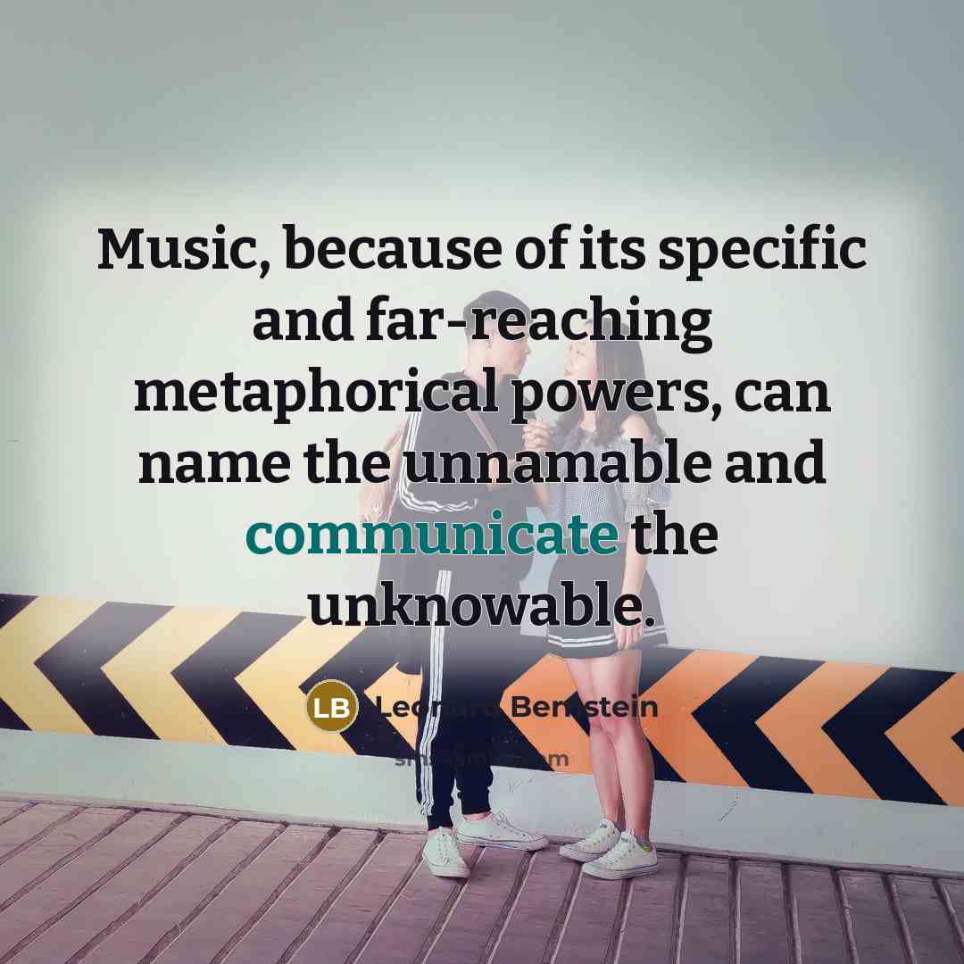“Music, because of its specific and far-reaching metaphorical powers, can…” quote by Leonard Bernstein