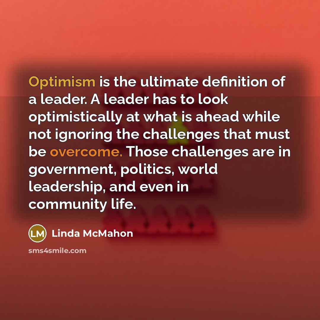“Optimism is the ultimate definition of a leader. A leader…” quote by Linda McMahon