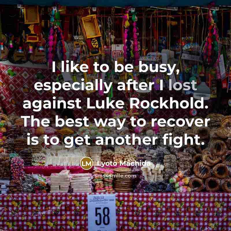 “I like to be busy, especially after I lost against…” quote by Lyoto Machida