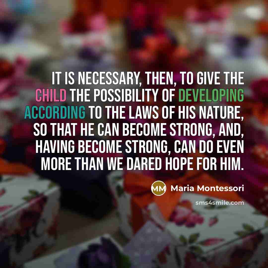 “It is necessary, then, to give the child the possibility…” quote by Maria Montessori