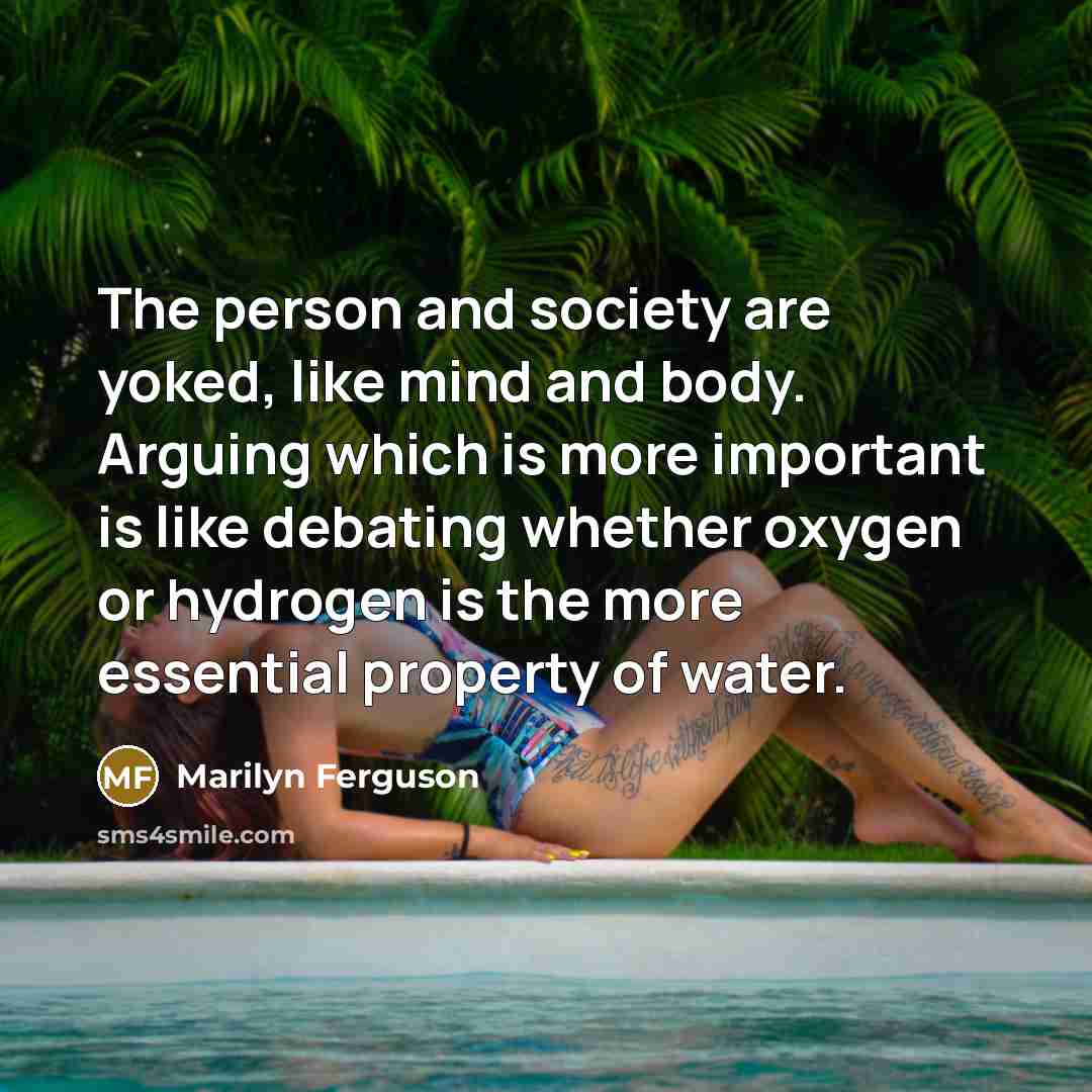 “The person and society are yoked, like mind and body.…” quote by Marilyn Ferguson