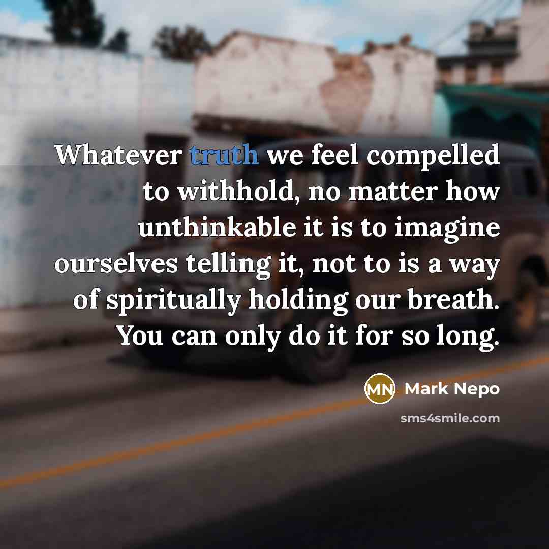 “Whatever truth we feel compelled to withhold, no matter how…” quote by Mark Nepo