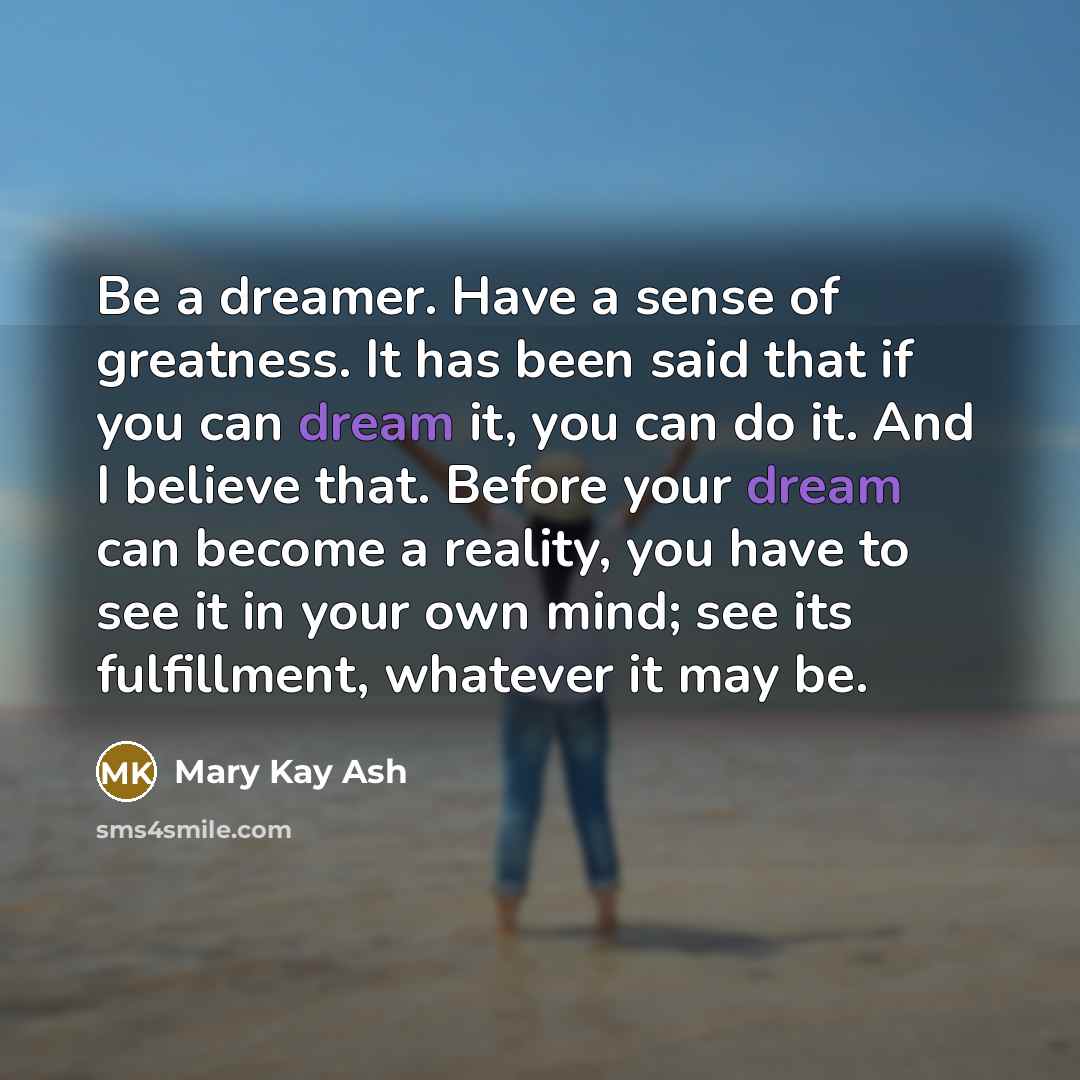 “Be a dreamer. Have a sense of greatness. It has…” quote by Mary Kay Ash