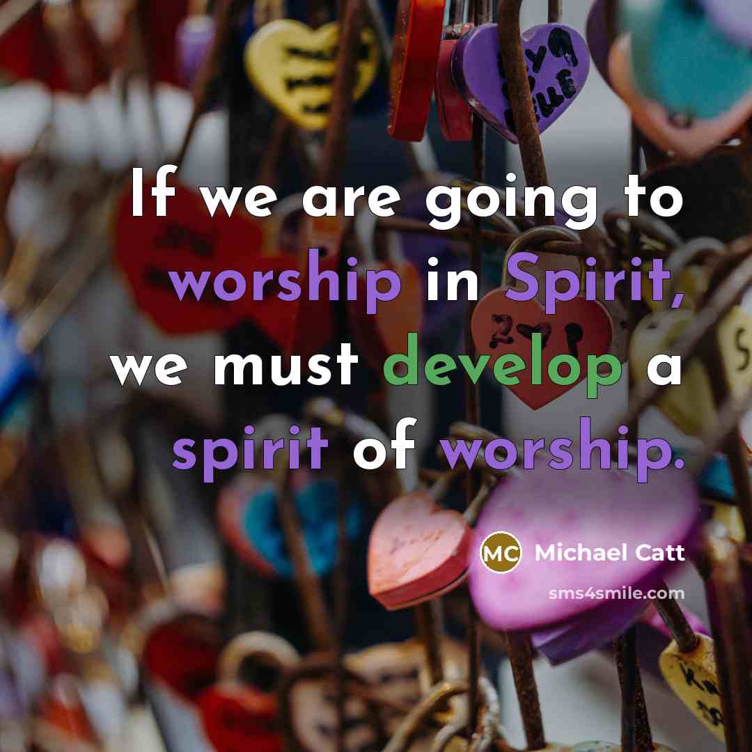 “If we are going to worship in Spirit, we must…” quote by Michael Catt