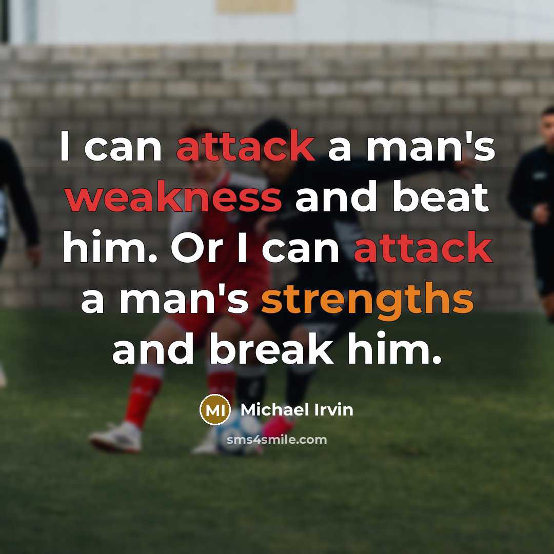 “I can attack a man's weakness and beat him. Or I can attack a man's strengths and break him.” quote by Michael Irvin
