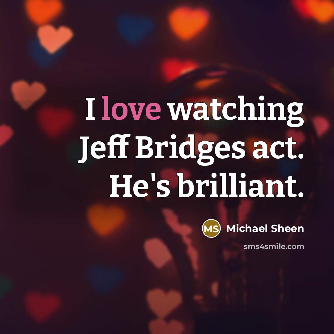 “I love watching Jeff Bridges act. He's brilliant.…” quote by Michael Sheen