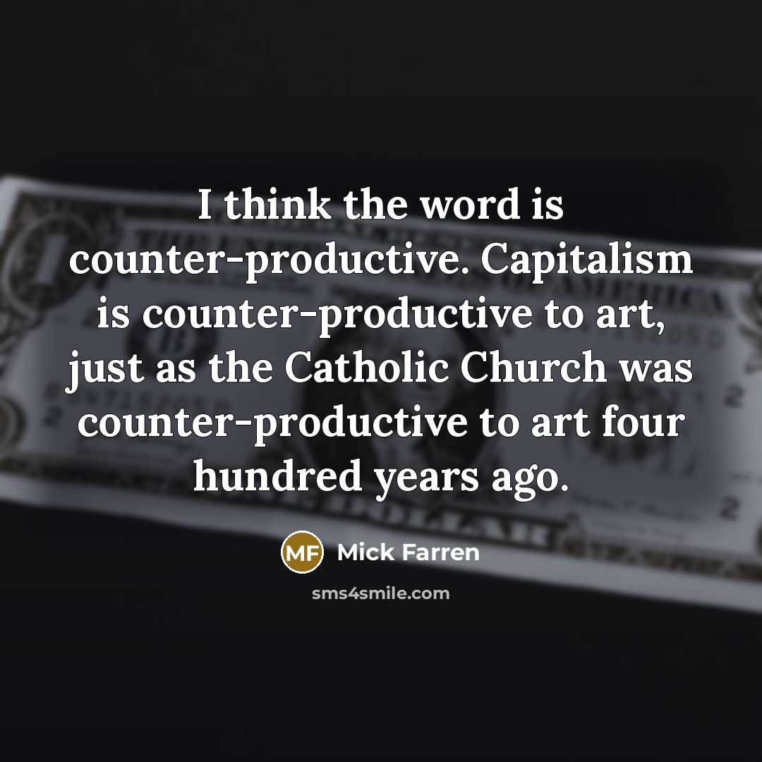 “I think the word is counter-productive. Capitalism is counter-productive to…” quote by Mick Farren