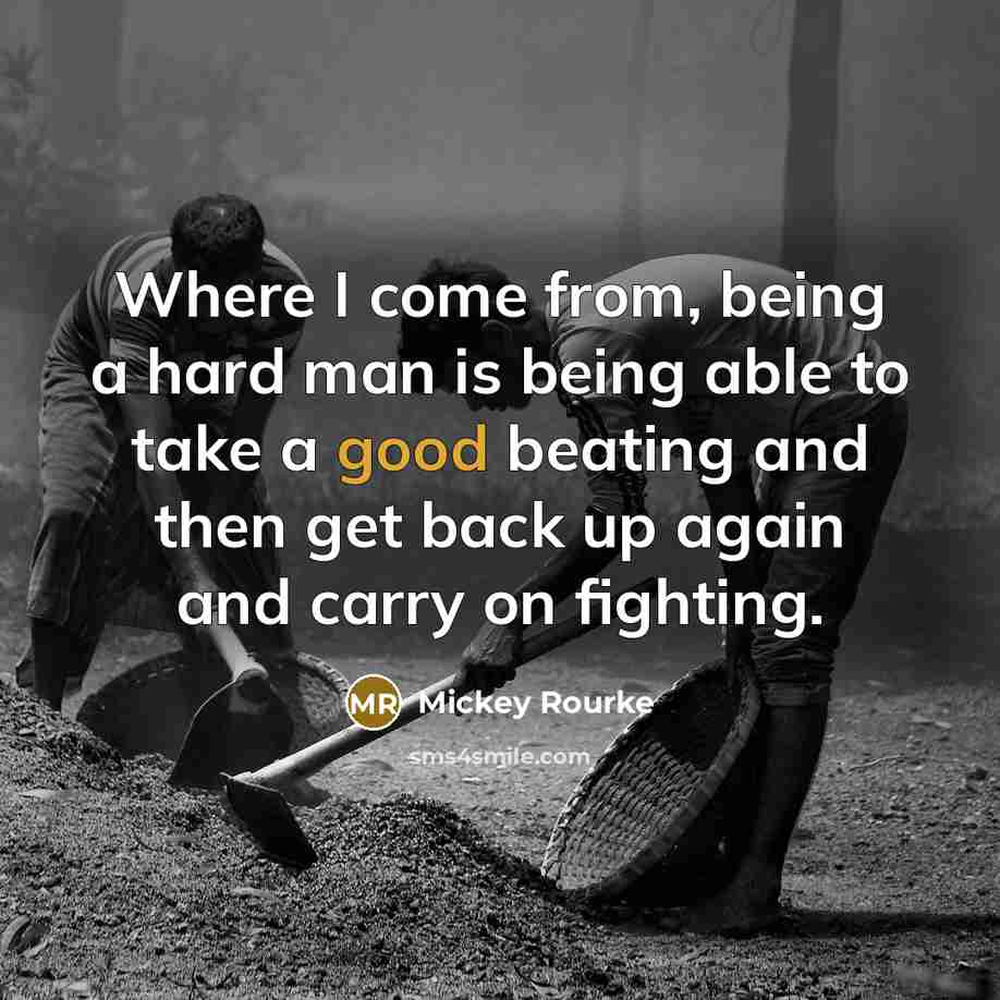 “Where I come from, being a hard man is being…” quote by Mickey Rourke