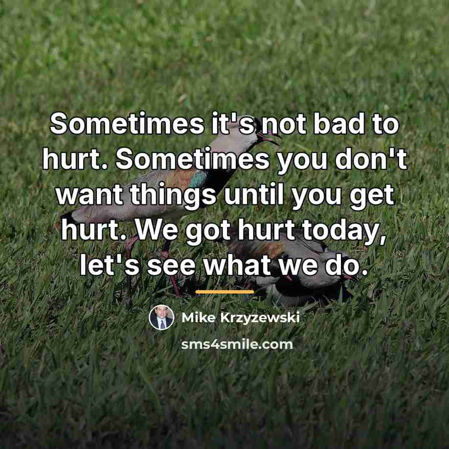 “Sometimes it's not bad to hurt. Sometimes you don't want…” quote by Mike Krzyzewski