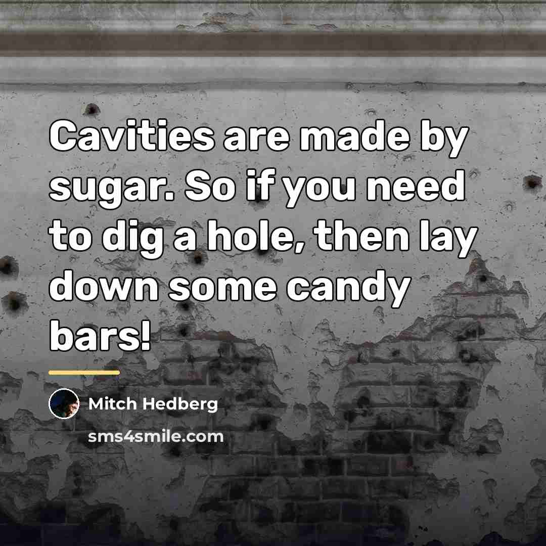 “Cavities are made by sugar. So if you need to…” quote by Mitch Hedberg