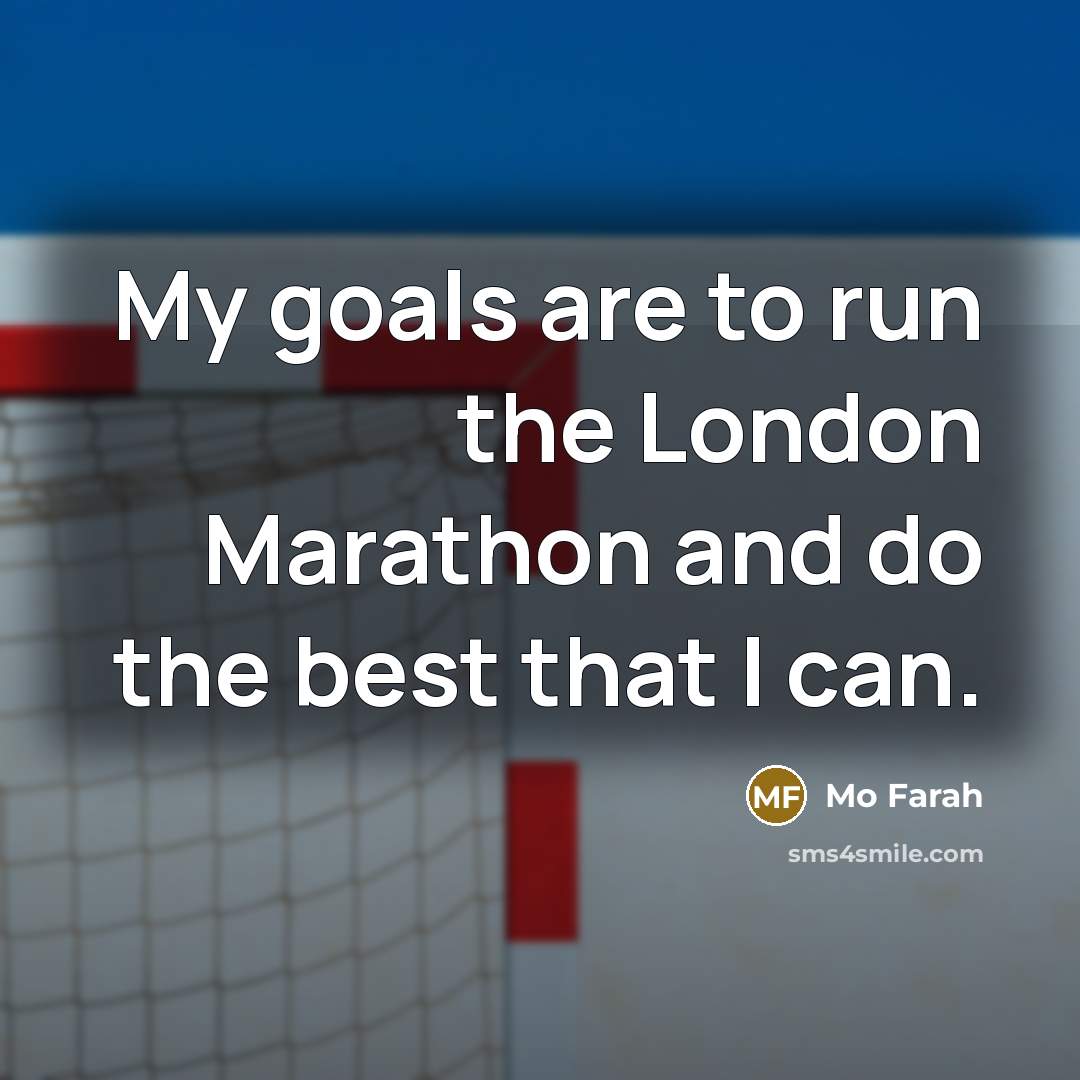 “My goals are to run the London Marathon and do…” quote by Mo Farah