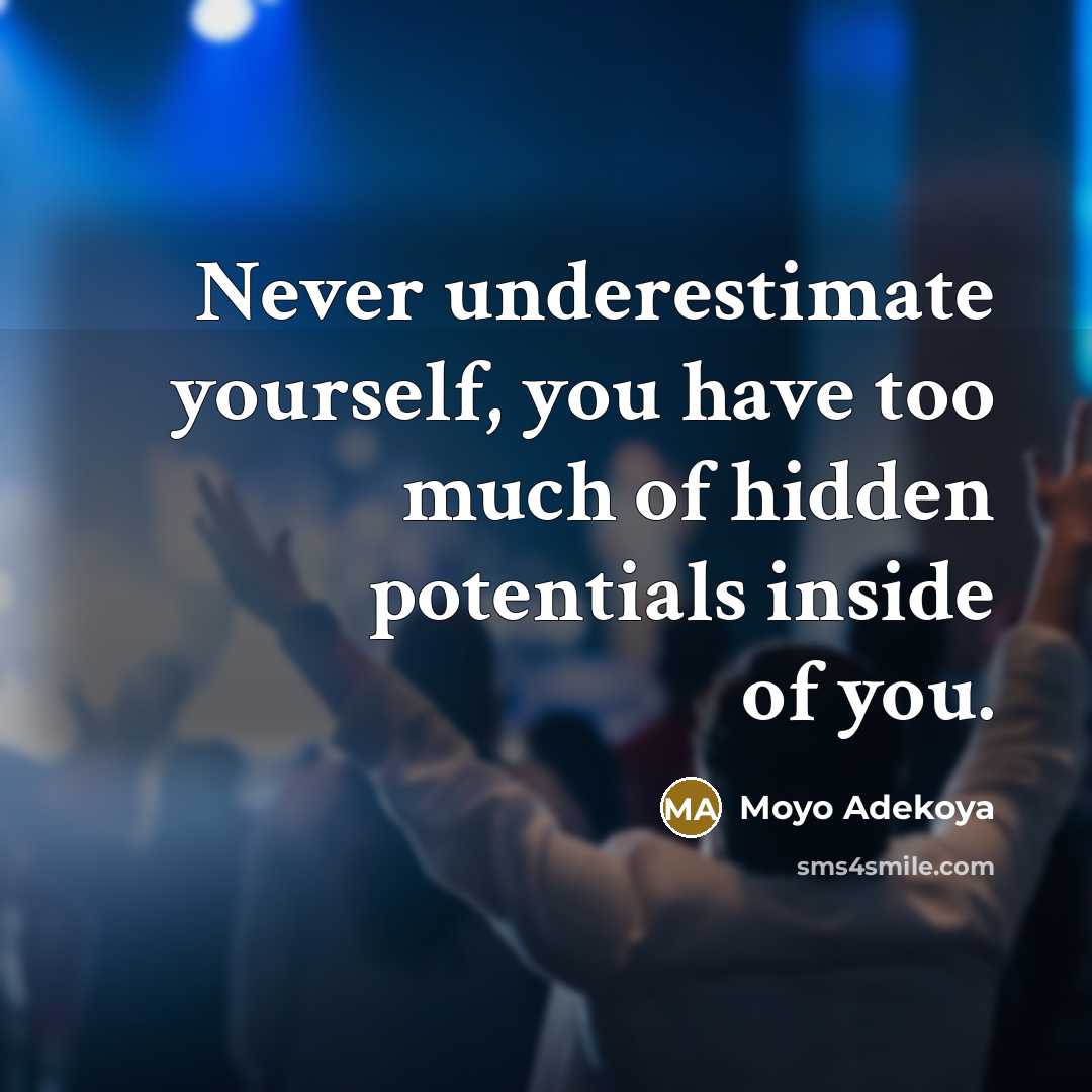 “Never underestimate yourself, you have too much of hidden potentials…” quote by Moyo Adekoya