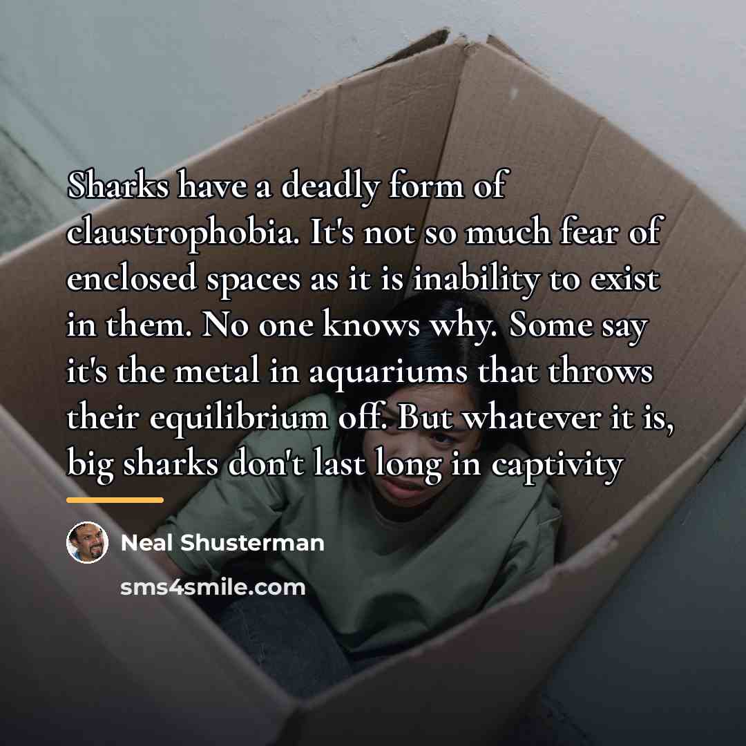 “Sharks have a deadly form of claustrophobia. It's not so…” quote by Neal Shusterman