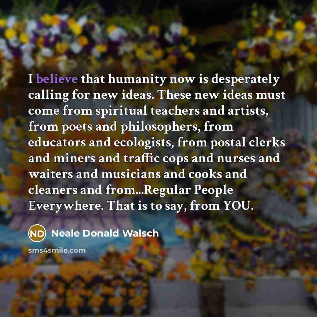 “I believe that humanity now is desperately calling for new…” quote by Neale Donald Walsch