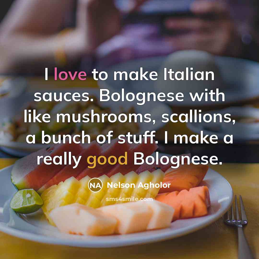 “I love to make Italian sauces. Bolognese with like mushrooms, scallions, a bunch of stuff. I make a really good Bolognese.” quote by Nelson Agholor