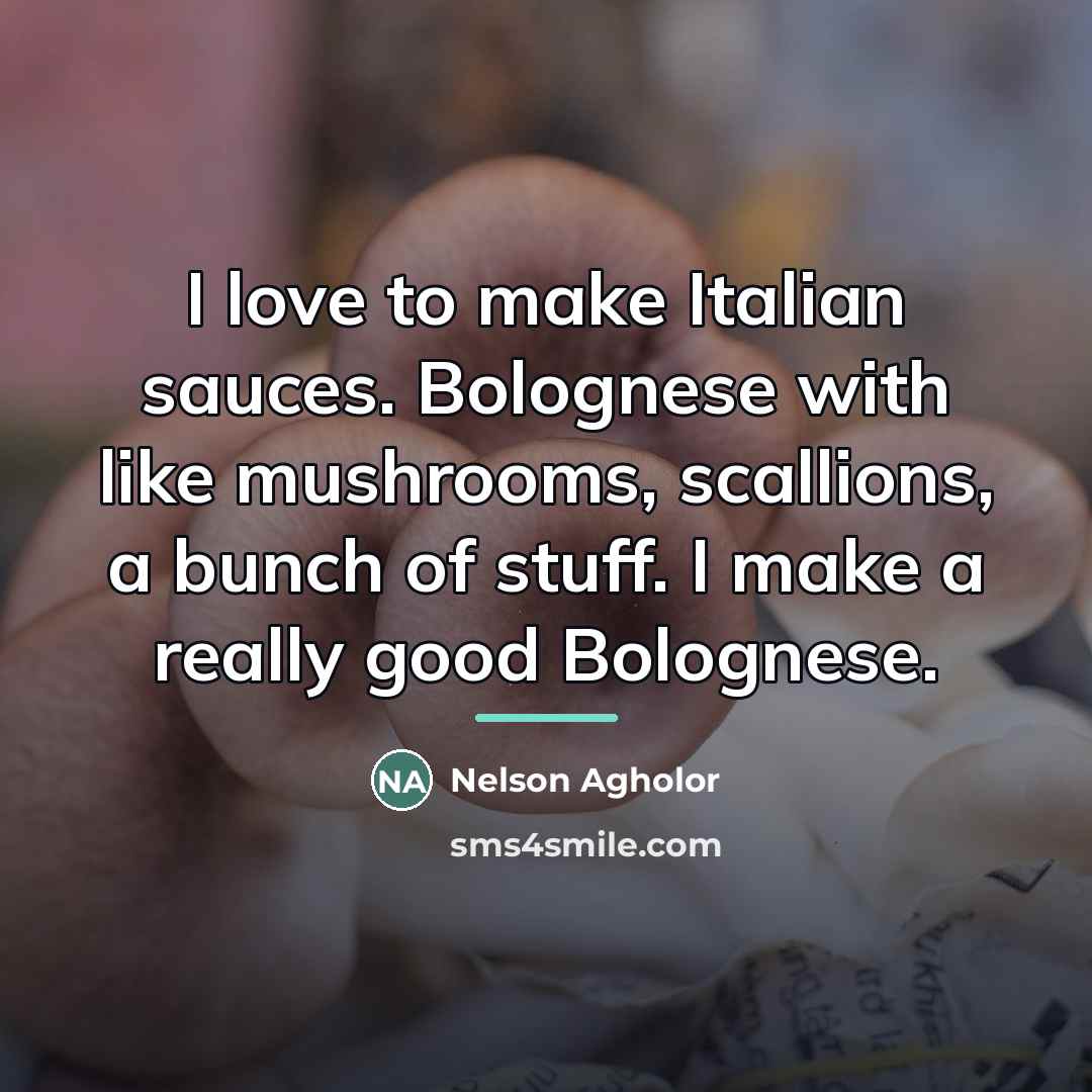 “I love to make Italian sauces. Bolognese with like mushrooms,…” quote by Nelson Agholor