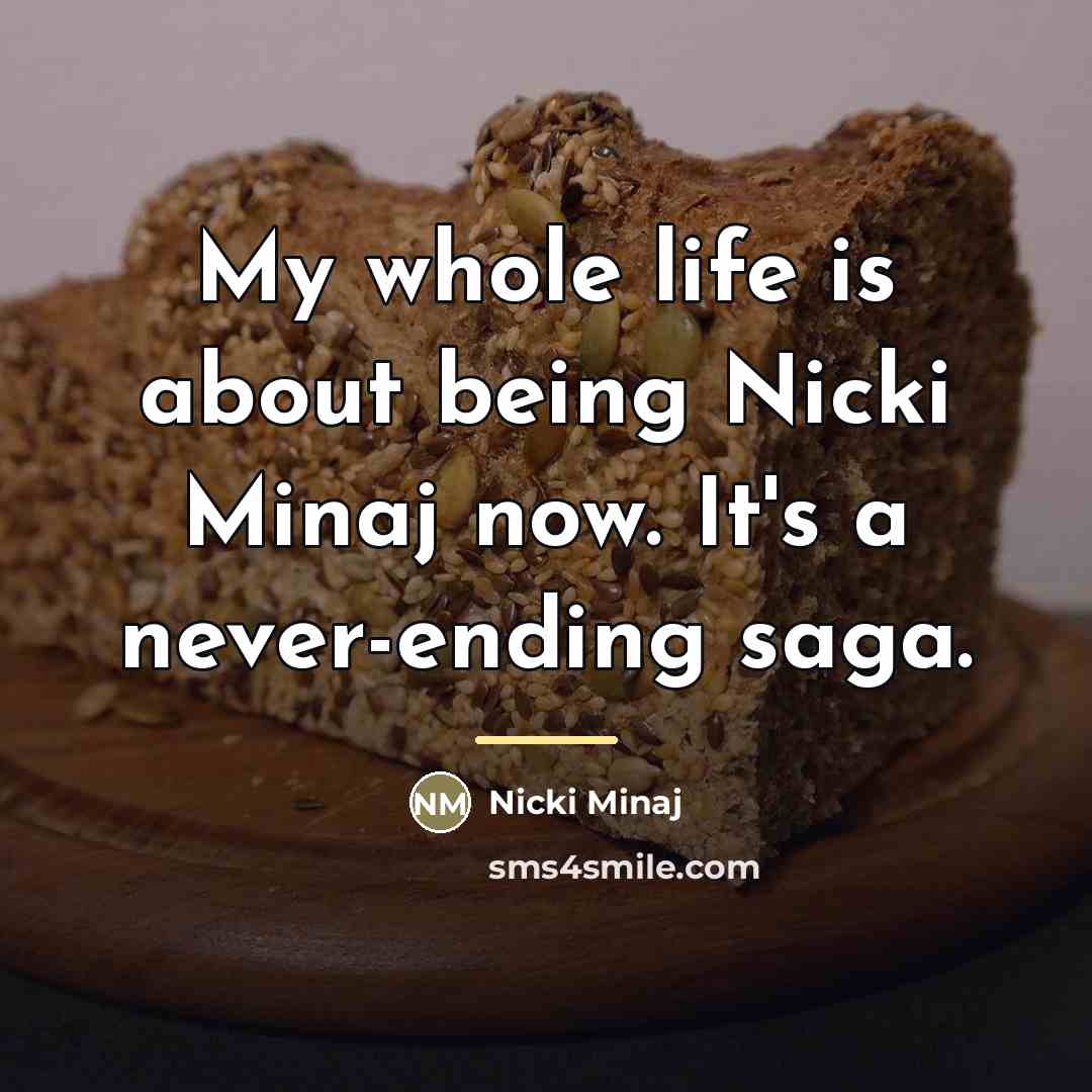 “My whole life is about being Nicki Minaj now. It's…” quote by Nicki Minaj