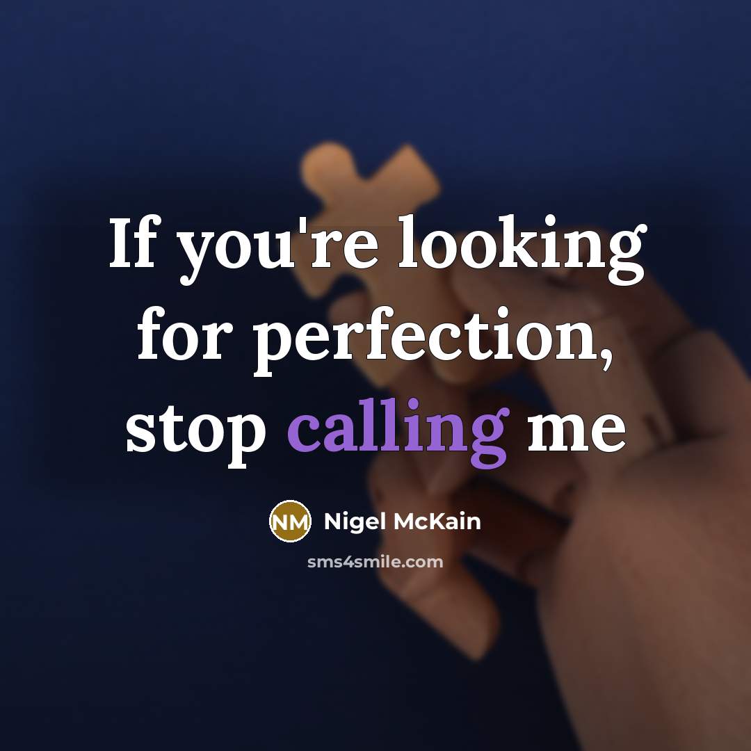 “If you're looking for perfection, stop calling me…” quote by Nigel McKain