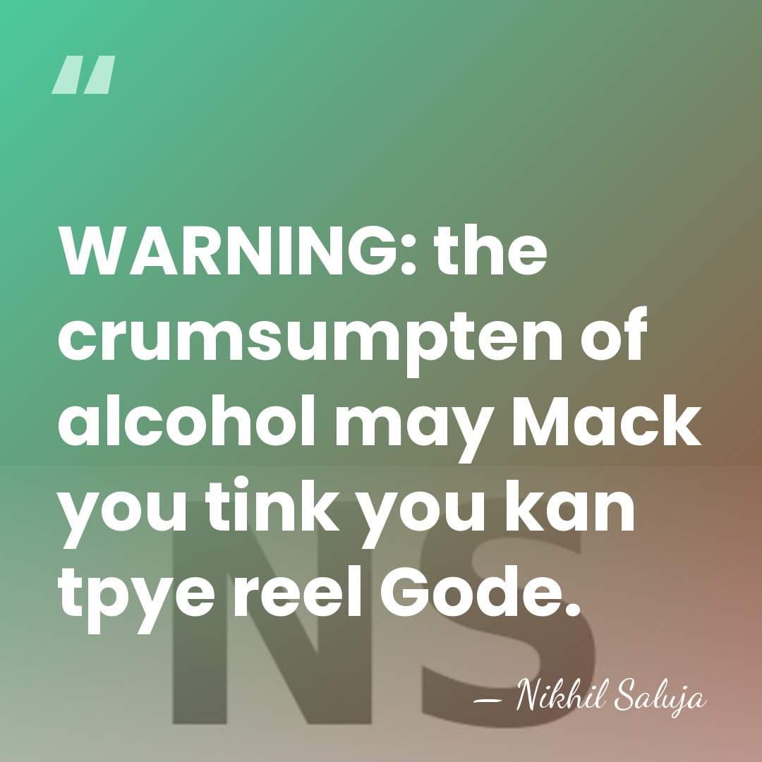 WARNING: the crumsumpten of alcohol may Mack you tink you kan tpye&hellip; - Nikhil Saluja