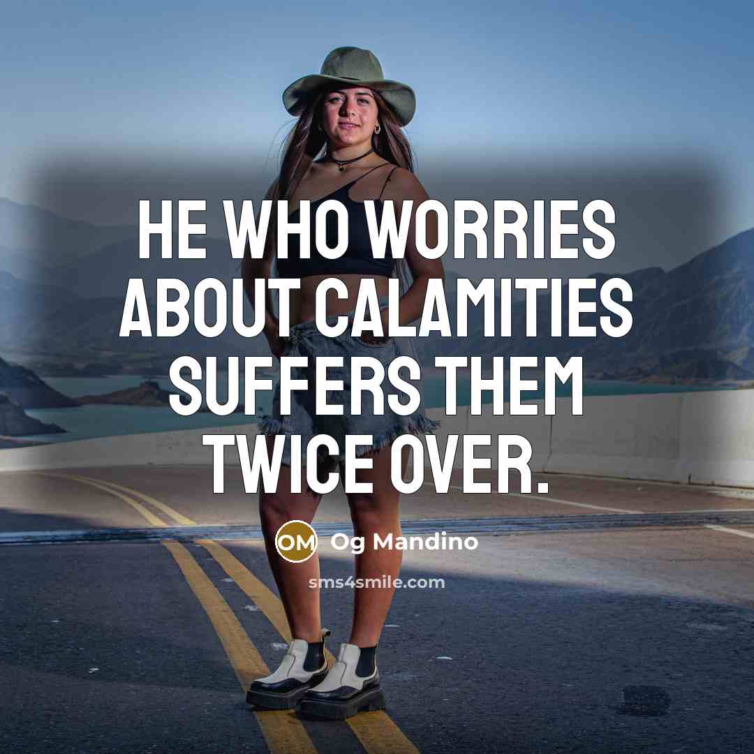 “He who worries about calamities suffers them twice over.…” quote by Og Mandino
