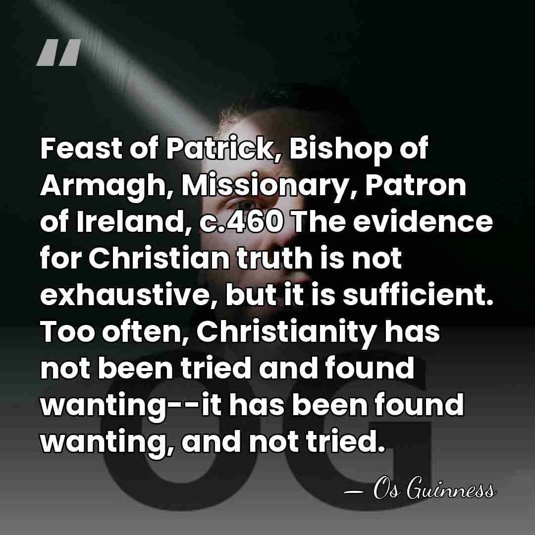 Feast of Patrick, Bishop of Armagh, Missionary, Patron of Ireland, c.460 The&hellip; - Os Guinness