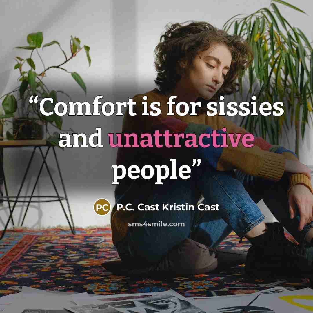 “Comfort is for sissies and unattractive people” quote by P.C. Cast Kristin Cast