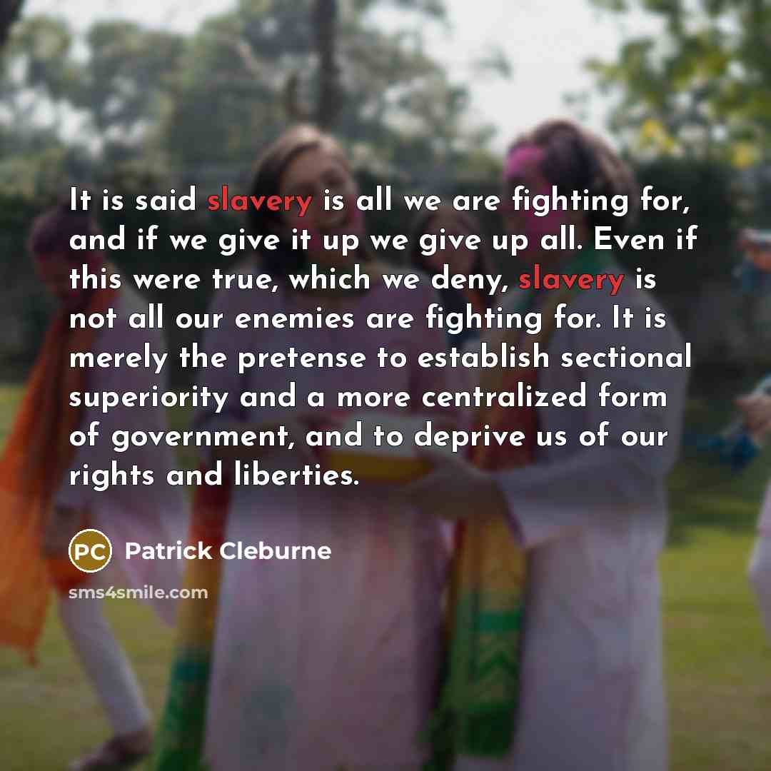 “It is said slavery is all we are fighting for,…” quote by Patrick Cleburne