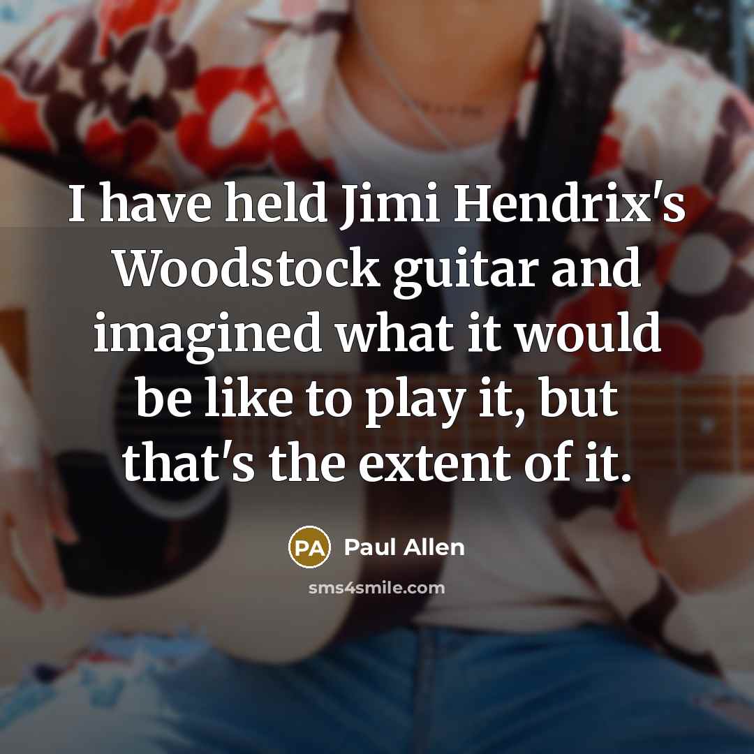 “I have held Jimi Hendrix's Woodstock guitar and imagined what…” quote by Paul Allen