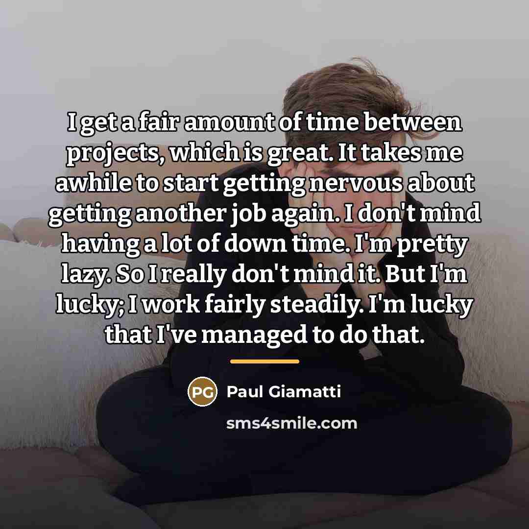 “I get a fair amount of time between projects, which…” quote by Paul Giamatti