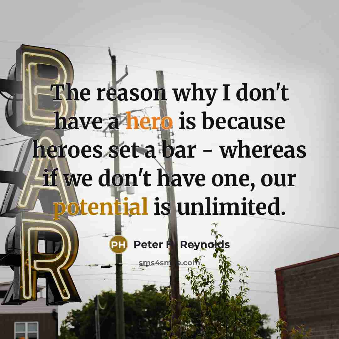 “The reason why I don't have a hero is because…” quote by Peter H. Reynolds