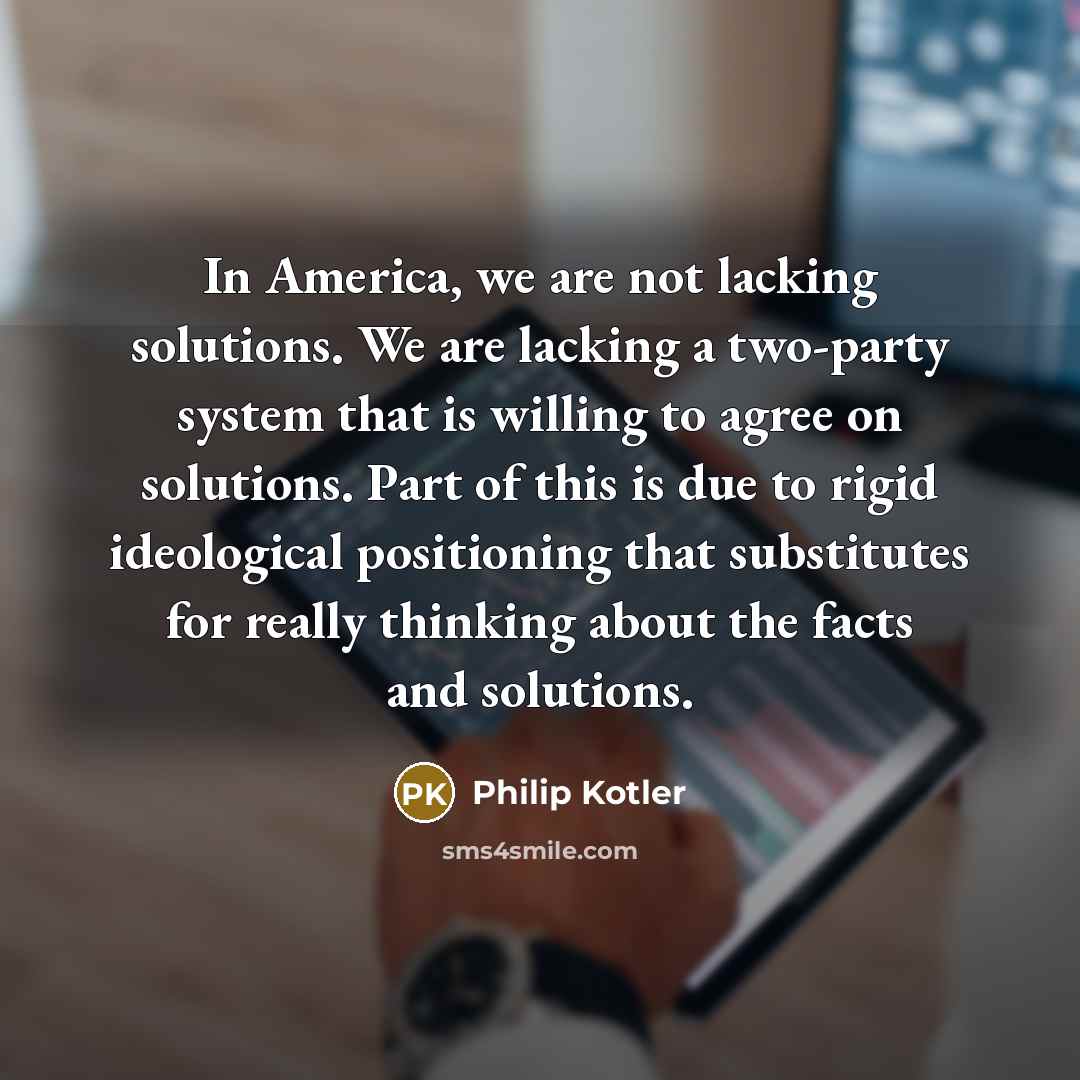 “In America, we are not lacking solutions. We are lacking…” quote by Philip Kotler