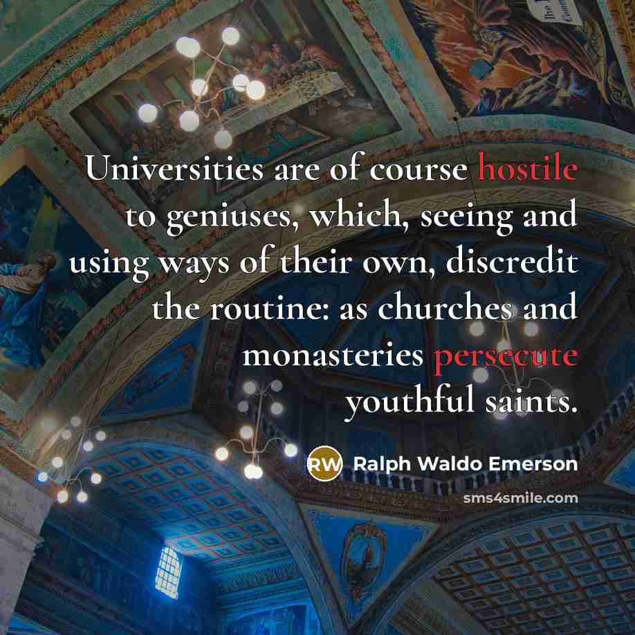 “Universities are of course hostile to geniuses, which, seeing and…” quote by Ralph Waldo Emerson