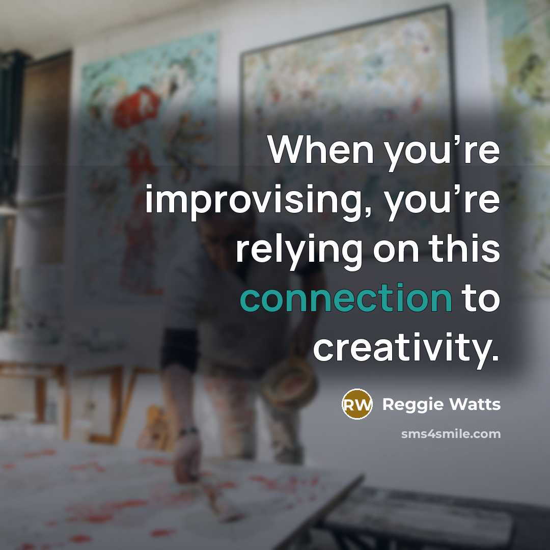 “When you're improvising, you're relying on this connection to creativity.…” quote by Reggie Watts