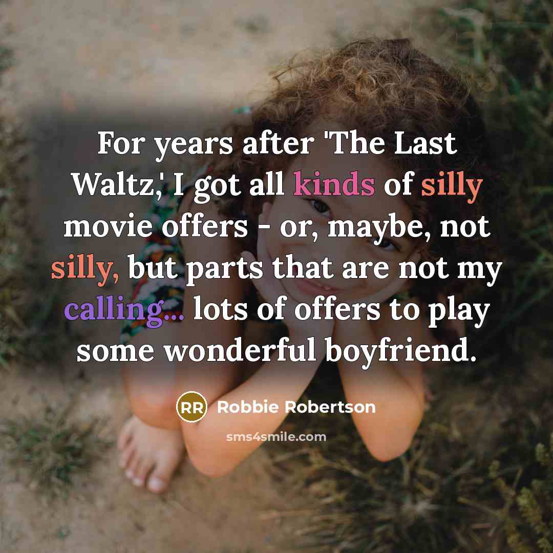 “For years after 'The Last Waltz,' I got all kinds…” quote by Robbie Robertson