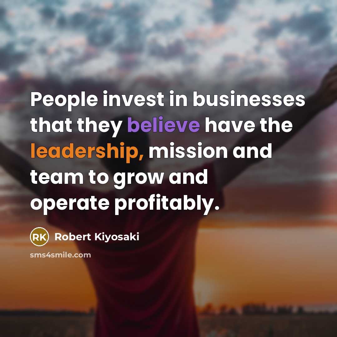 “People invest in businesses that they believe have the leadership,…” quote by Robert Kiyosaki