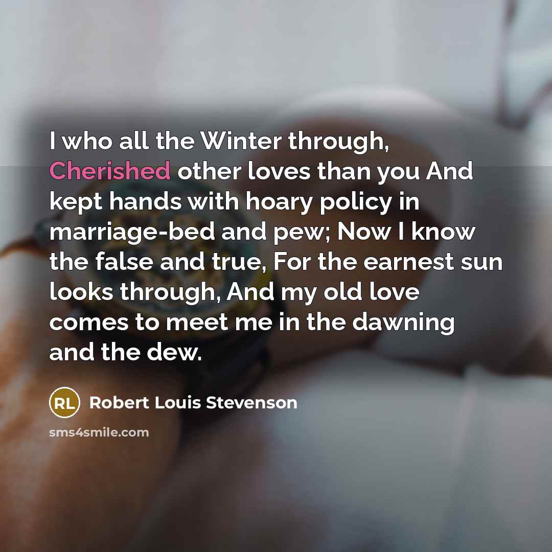 “I who all the Winter through, Cherished other loves than…” quote by Robert Louis Stevenson