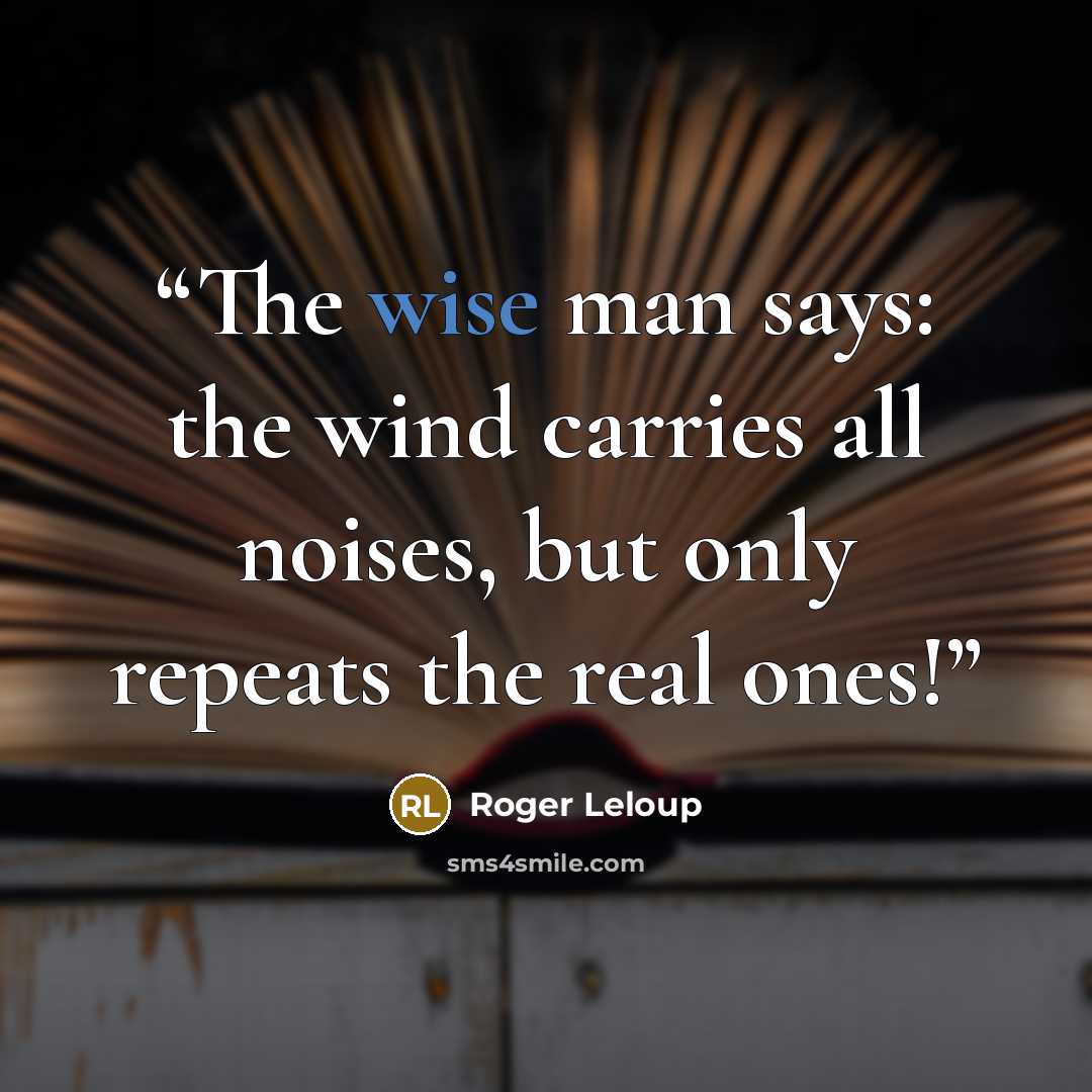 “The wise man says: the wind carries all noises, but only repeats the real ones!” quote by Roger Leloup