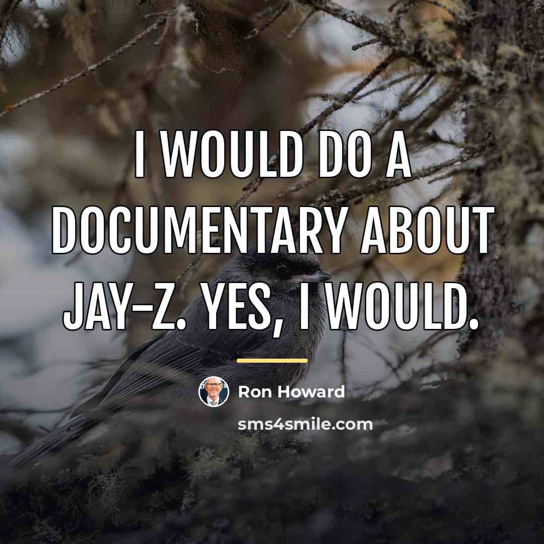 “I would do a documentary about Jay-Z. Yes, I would.…” quote by Ron Howard
