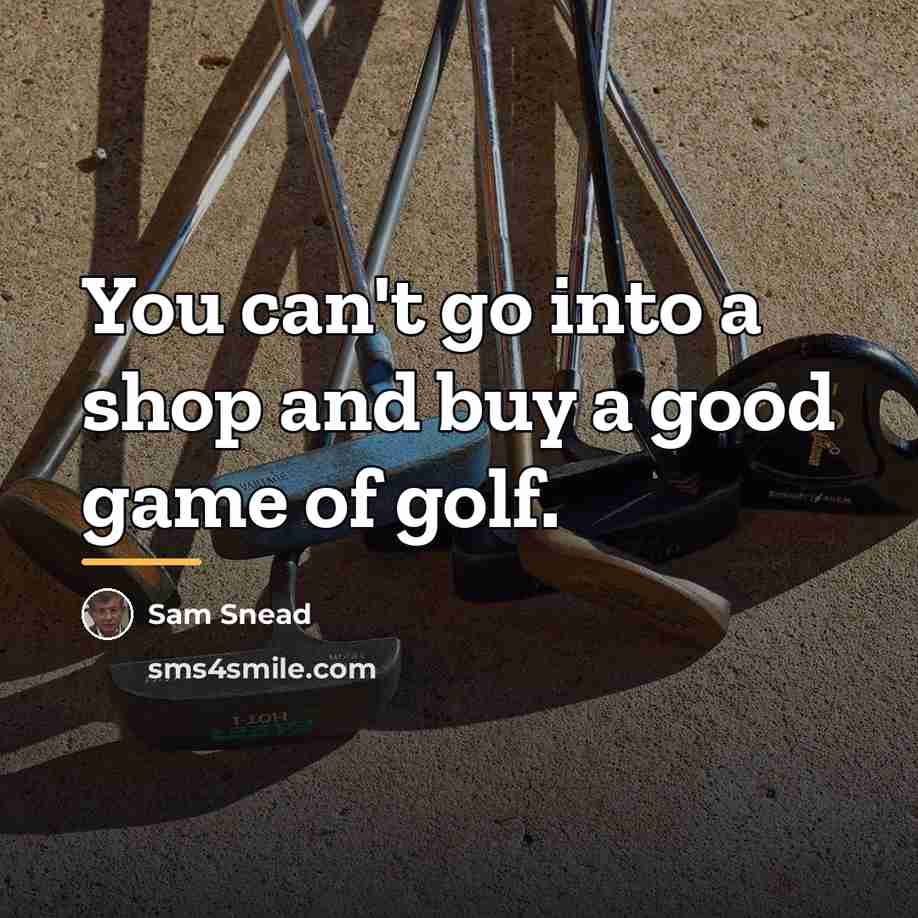 “You can't go into a shop and buy a good…” quote by Sam Snead