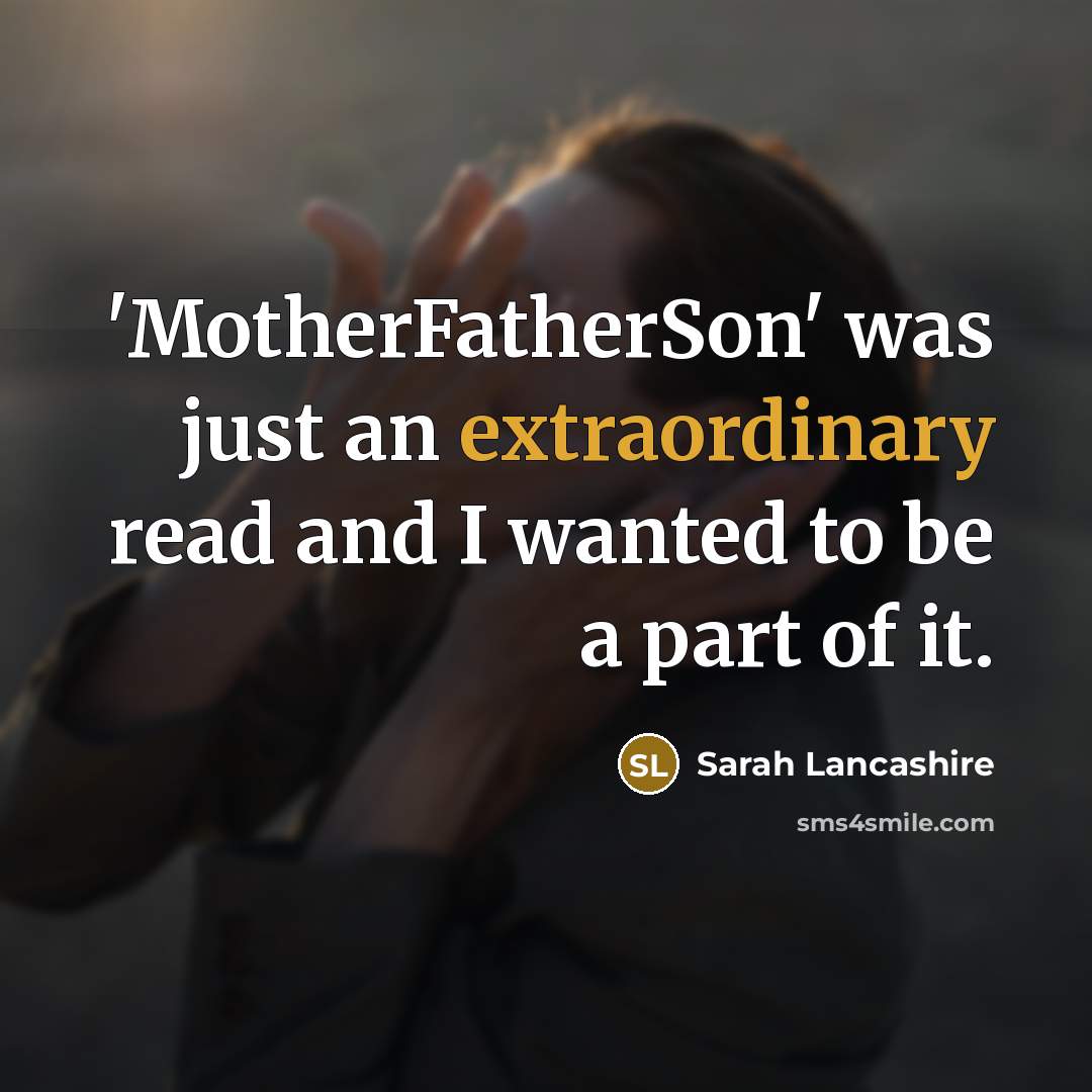 “'MotherFatherSon' was just an extraordinary read and I wanted to…” quote by Sarah Lancashire