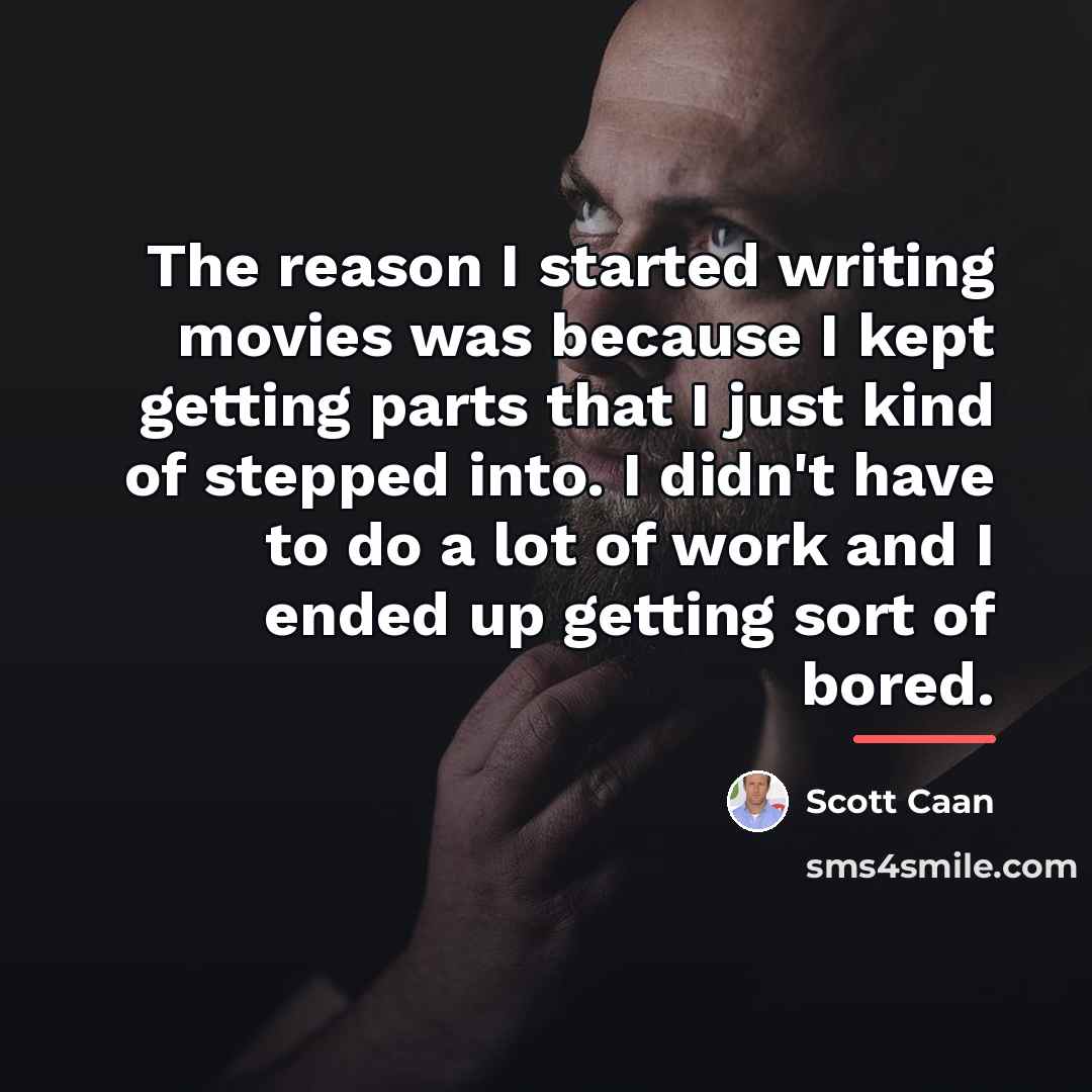 “The reason I started writing movies was because I kept…” quote by Scott Caan