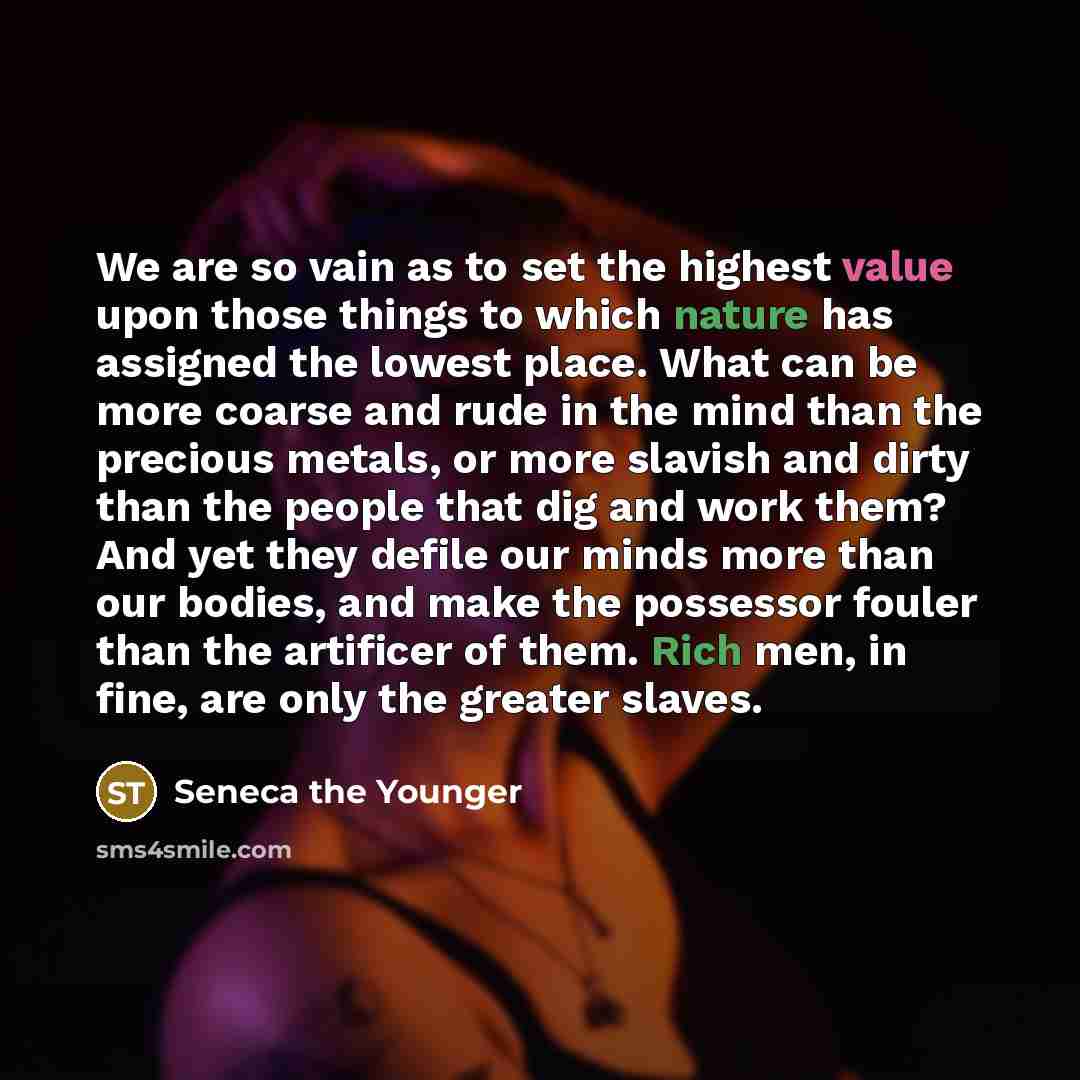 “We are so vain as to set the highest value…” quote by Seneca the Younger