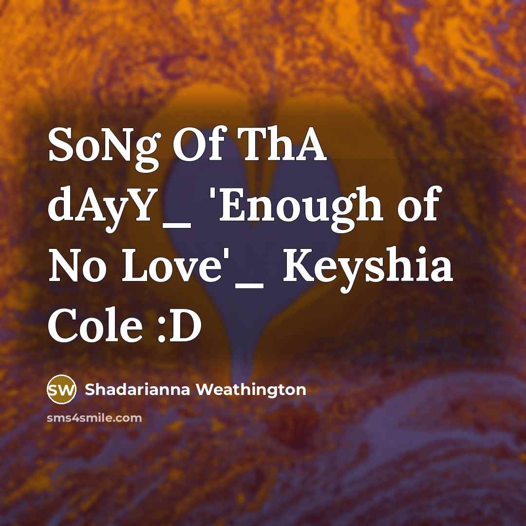 “SoNg Of ThA dAyY_ 'Enough of No Love'_ Keyshia Cole :D” quote by Shadarianna Weathington