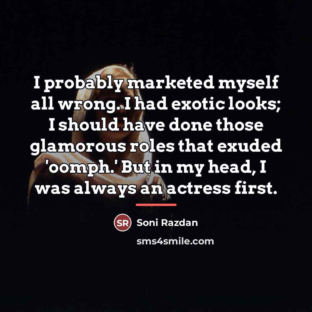 “I probably marketed myself all wrong. I had exotic looks;…” quote by Soni Razdan