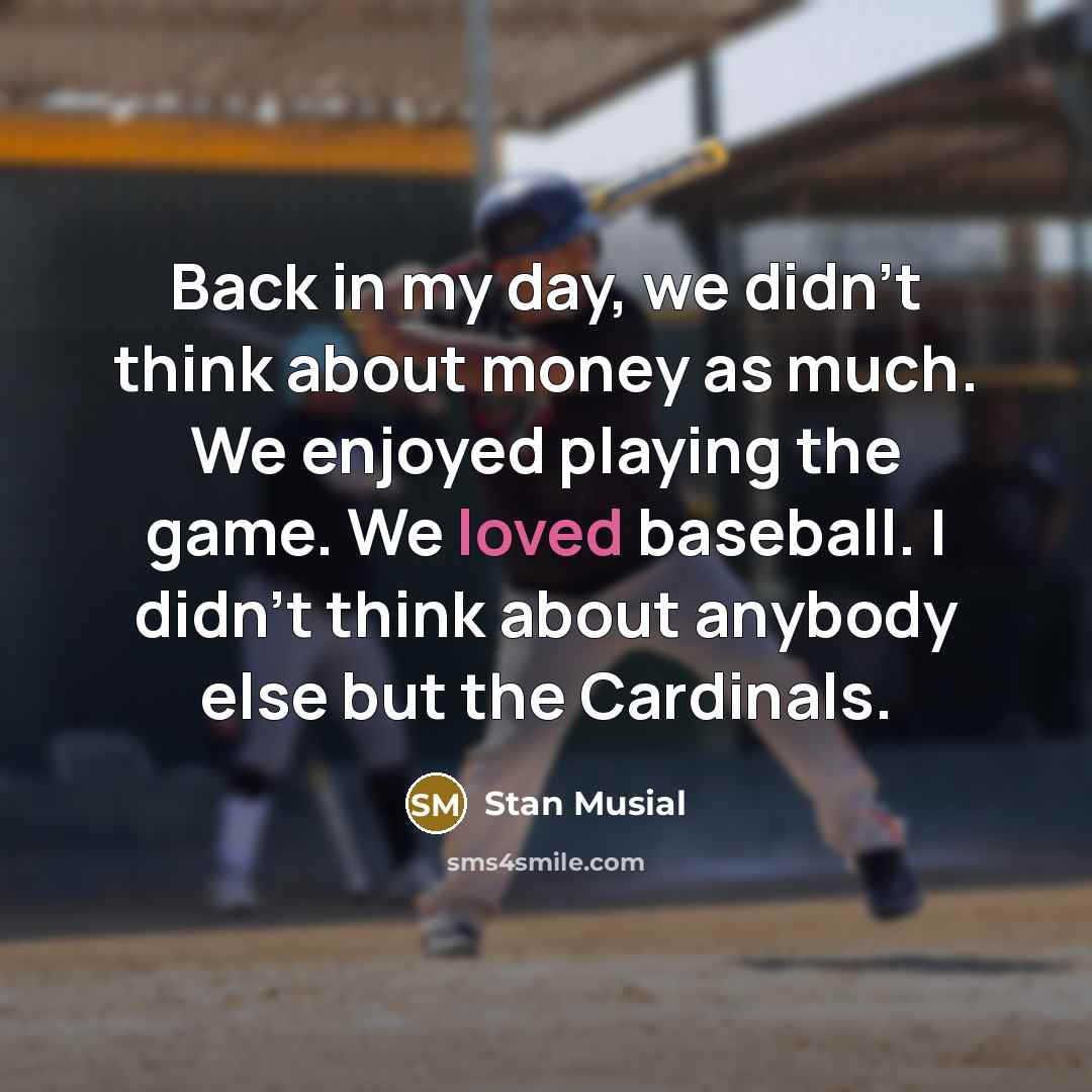 “Back in my day, we didn't think about money as…” quote by Stan Musial