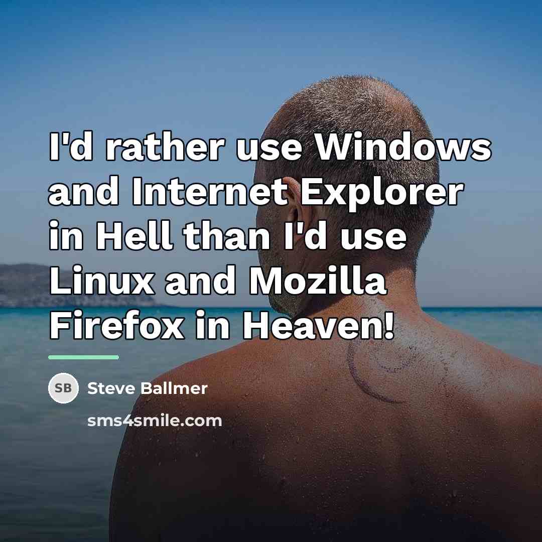 “I'd rather use Windows and Internet Explorer in Hell than…” quote by Steve Ballmer