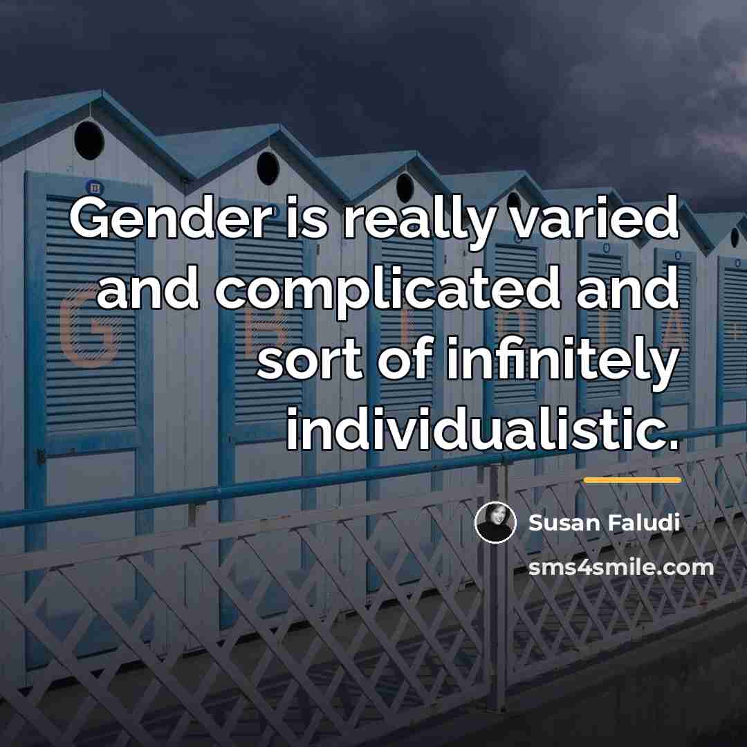 “Gender is really varied and complicated and sort of infinitely…” quote by Susan Faludi